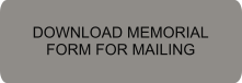DOWNLOAD MEMORIAL FORM FOR MAILING